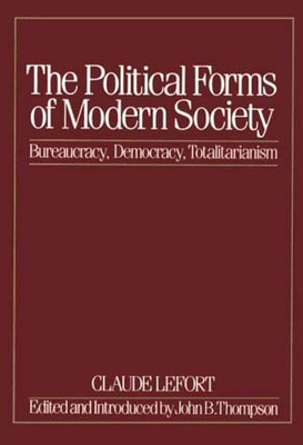 The Political Forms of Modern Society: Bureaucracy, Democracy, Totalitarianism - Lefort, Claude, Professor, and Thompson, David (Editor)