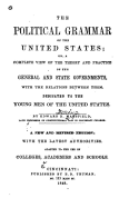 The political grammar of the United States, or, A complete view of the theory and practice of the general and state governments