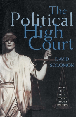 The Political High Court: How the High Court shapes politics - Solomon, David