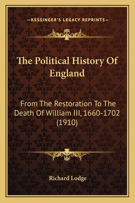 The Political History of England: From the Restoration to the Death of William III, 1660-1702 (1910) - Lodge, Richard