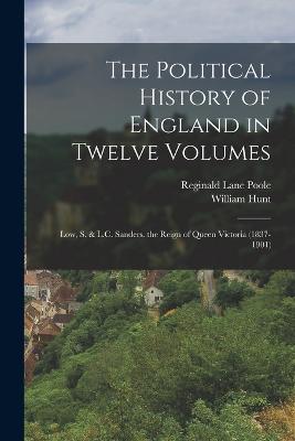 The Political History of England in Twelve Volumes: Low, S. & L.C. Sanders. the Reign of Queen Victoria (1837-1901) - Poole, Reginald Lane, and Hunt, William