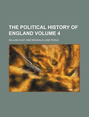 The Political History of England Volume 4 - Hunt, William