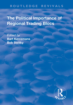 The Political Importance of Regional Trading Blocs - Kerremans, Bart (Editor), and Switky, Bob (Editor)