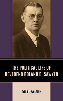 The Political Life of Reverend Roland D. Sawyer - Wolanin, Tyler L