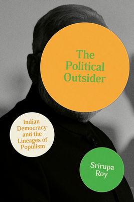 The Political Outsider: Indian Democracy and the Lineages of Populism - Roy, Srirupa