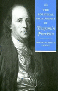 The Political Philosophy of Benjamin Franklin - Pangle, Lorraine Smith, Dr.