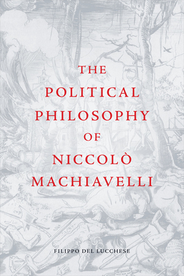 The Political Philosophy of Niccol Machiavelli - Del Lucchese, Filippo