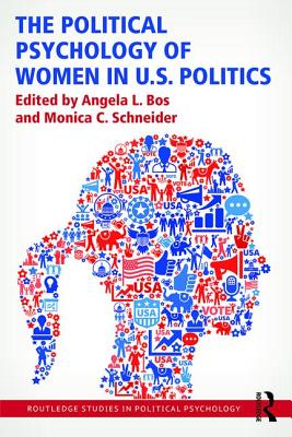 The Political Psychology of Women in U.S. Politics - Bos, Angela L. (Editor), and Schneider, Monica C. (Editor)