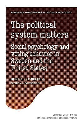 The Political System Matters: Social Psychology and Voting Behavior in Sweden and the United States - Granberg, Donald, and Holmberg, Sren