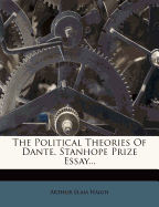 The Political Theories of Dante. Stanhope Prize Essay