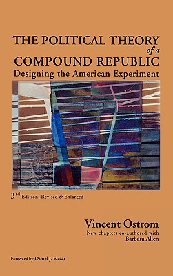 The Political Theory of a Compound Republic: Designing the American Experiment - Ostrom, Vincent, and Allen, Barbara