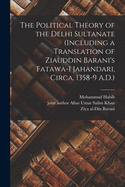 The Political Theory of the Delhi Sultanate:: Including a translation of Ziauddin Barani's Fatawa-I-Jahandari, Circa, 1358-59 A.D.
