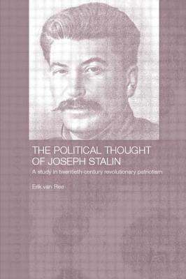 The Political Thought of Joseph Stalin: A Study in Twentieth Century Revolutionary Patriotism - Ree, Erik Van