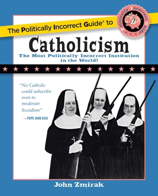 The Politically Incorrect Guide to Catholicism - Zmirak, John, Dr.