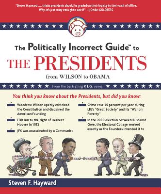 The Politically Incorrect Guide to the Presidents: From Wilson to Obama - Hayward, Steven F