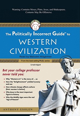 The Politically Incorrect Guide to Western Civilization - Esolen, Anthony, Mr., and Hillgartner, Malcolm (Read by)