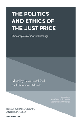 The Politics and Ethics of the Just Price: Ethnographies of Market Exchange - Luetchford, Peter (Editor), and Orlando, Giovanni (Editor)