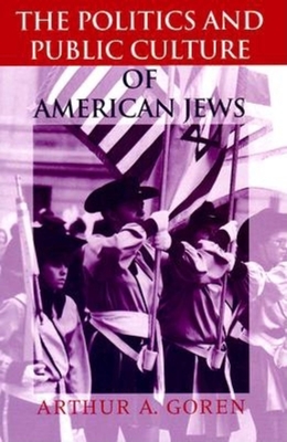 The Politics and Public Culture of American Jews - Goren, Arthur A