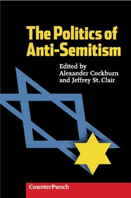 The Politics of Anti-Semitism - Cockburn, Alexander (Editor), and St Clair, Jeffrey (Editor)