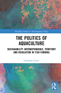 The Politics of Aquaculture: Sustainability Interdependence, Territory and Regulation in Fish Farming