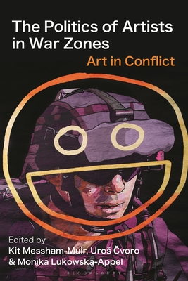 The Politics of Artists in War Zones: Art in Conflict - Messham-Muir, Kit (Editor), and Cvoro, Uros (Editor), and Lukowska-Appel, Monika (Editor)