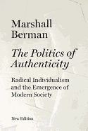 The Politics of Authenticity: Radical Individualism and the Emergence of Modern Society