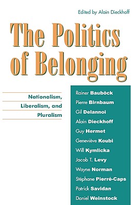 The Politics of Belonging: Nationalism, Liberalism, and Pluralism - Dieckhoff, Alain (Editor), and Baubck, Rainer (Contributions by), and Birnbaum, Pierre (Contributions by)