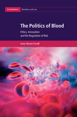 The Politics of Blood: Ethics, Innovation and the Regulation of Risk - Farrell, Anne-Maree