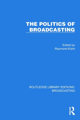The Politics of Broadcasting - Kuhn, Raymond (Editor)