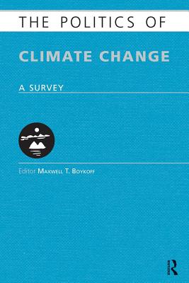 The Politics of Climate Change: A Survey - Boykoff, Maxwell (Editor)