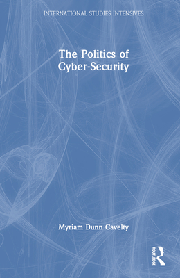 The Politics of Cyber-Security - Dunn Cavelty, Myriam