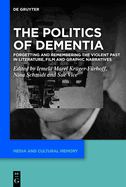 The Politics of Dementia: Forgetting and Remembering the Violent Past in Literature, Film and Graphic Narratives