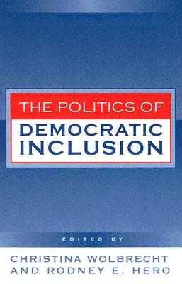 The Politics of Democratic Inclusion - Wolbrecht, Christina, and Tillery, Alvin (Contributions by), and Arnold, Peri (Contributions by)