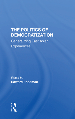 The Politics Of Democratization: Generalizing East Asian Experiences - Friedman, Edward