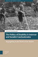 The Politics of Disability in Interwar and Socialist Czechoslovakia: Segregating in the Name of the Nation