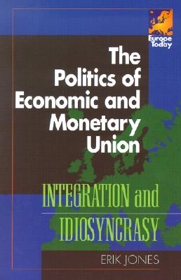 The Politics of Economic and Monetary Union: Integration and Idiosyncrasy - Jones, Erik