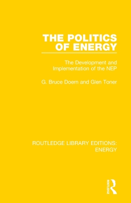 The Politics of Energy: The Development and Implementation of the NEP - Doern, G. Bruce, and Toner, Glen