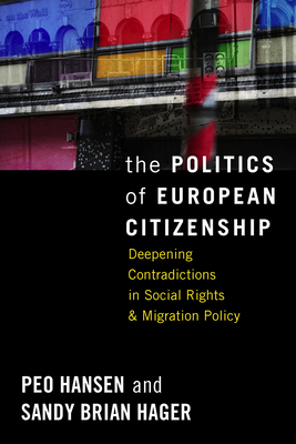 The Politics of European Citizenship: Deepening Contradictions in Social Rights and Migration Policy - Hansen, Peo, and Hager, Sandy Brian