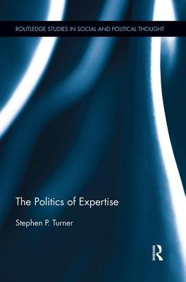 The Politics of Expertise - Turner, Stephen P.