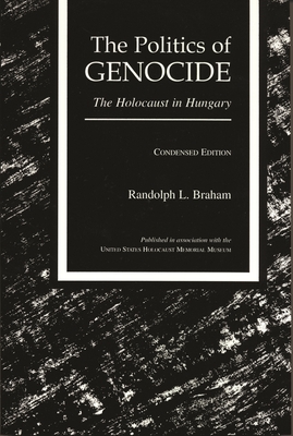 The Politics of Genocide: The Holocaust in Hungary, Condensed Edition - Braham, Randolph L