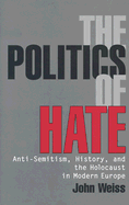 The Politics of Hate: Anti-Semitism, History, and the Holocaust in Modern Europe