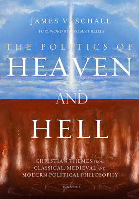 The Politics of Heaven and Hell: Christian Themes from Classical, Medieval, and Modern Political Philosophy - Schall, James V, Fr.