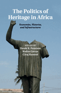 The Politics of Heritage in Africa: Economies, Histories, and Infrastructures