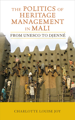 The Politics of Heritage Management in Mali: From UNESCO to Djenn - Joy, Charlotte L