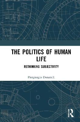The Politics of Human Life: Rethinking Subjectivity - Donatelli, Piergiorgio