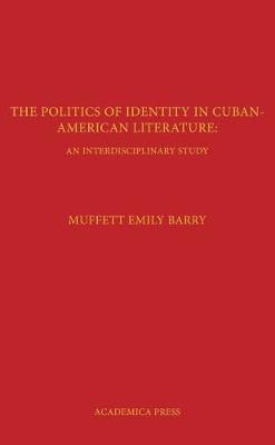 The Politics of Identity in Cuban-American Literature: An Interdisciplinary Study - Muffett, Barry