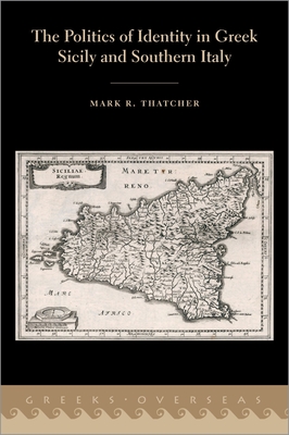 The Politics of Identity in Greek Sicily and Southern Italy - Thatcher, Mark R