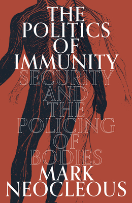 The Politics of Immunity: Security and the Policing of Bodies - Neocleous, Mark