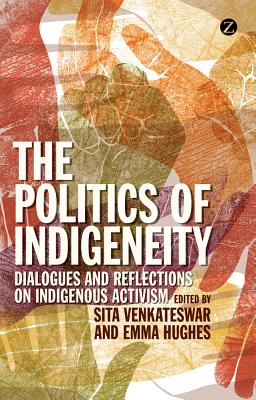The Politics of Indigeneity: Dialogues and Reflections on Indigenous Activism - Bell, Avril (Contributions by), and McKinnon, Katharine (Contributions by), and Singh, Simron Jit (Contributions by)