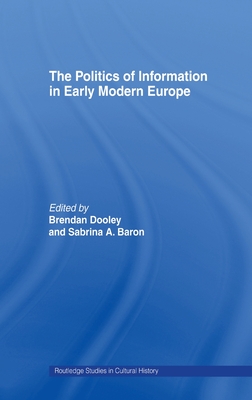 The Politics of Information in Early Modern Europe - Baron, Sabrina Alcorn (Editor), and Dooley, Brendan (Editor)